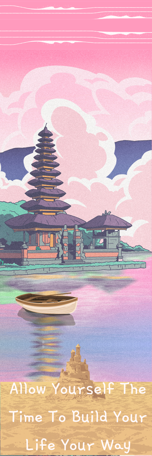 A bookmark with the words Allow Yourself The Time To Build Your Life Your Way. This affirmation bookmark is primarily pink with an asian inspired temple over a lake with a row boat on it. 

This is the digital image of the front of the bookmark. 
