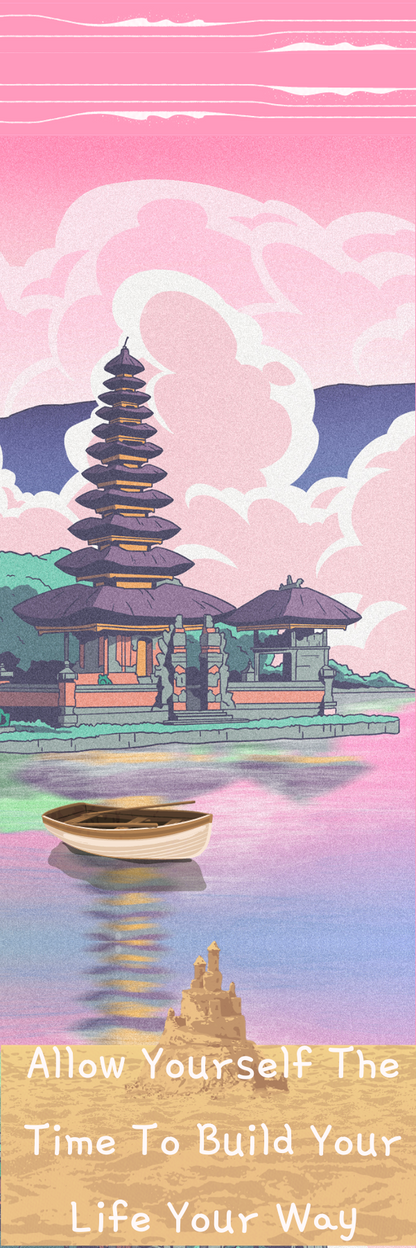 A bookmark with the words Allow Yourself The Time To Build Your Life Your Way. This affirmation bookmark is primarily pink with an asian inspired temple over a lake with a row boat on it. 

This is the digital image of the front of the bookmark. 